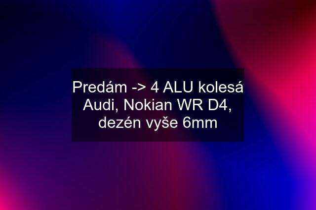 Predám -> 4 ALU kolesá Audi, Nokian WR D4, dezén vyše 6mm