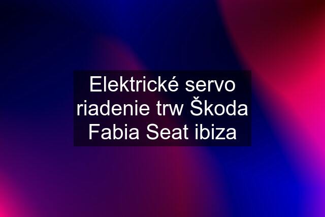 Elektrické servo riadenie trw Škoda Fabia Seat ibiza