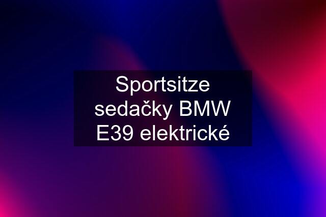 Sportsitze sedačky BMW E39 elektrické