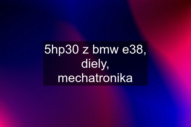 5hp30 z bmw e38, diely, mechatronika