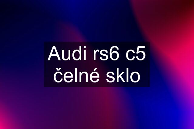 Audi rs6 c5 čelné sklo