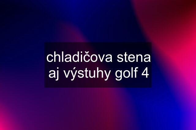 chladičova stena aj výstuhy golf 4