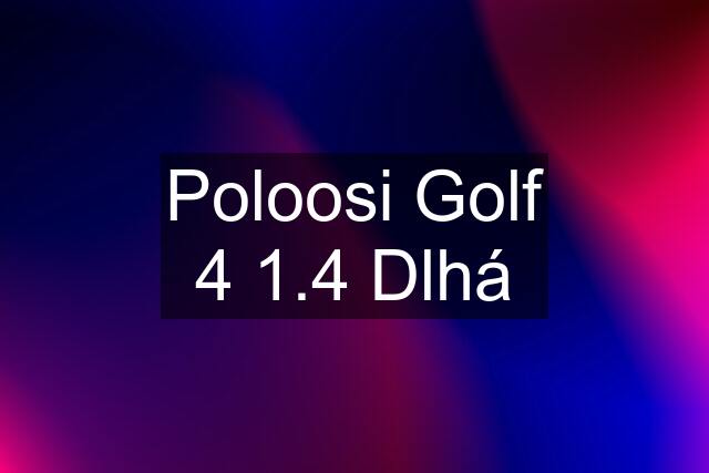 Poloosi Golf 4 1.4 Dlhá