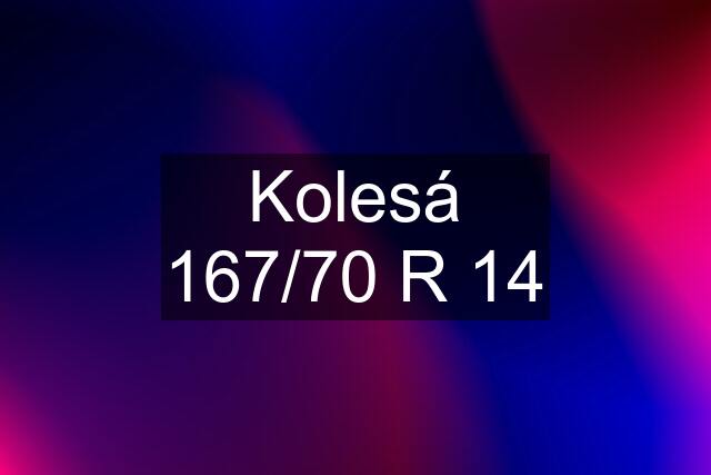 Kolesá 167/70 R 14