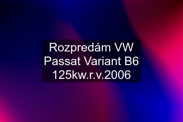 Rozpredám VW Passat Variant B6 125kw.r.v.2006