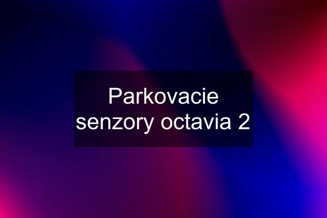 Parkovacie senzory octavia 2