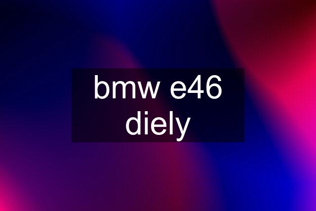 bmw e46 diely