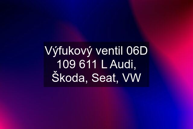 Výfukový ventil 06D 109 611 L Audi, Škoda, Seat, VW