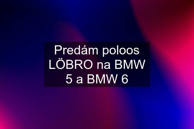 Predám poloos LÖBRO na BMW 5 a BMW 6