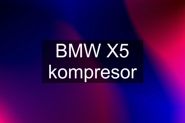 BMW X5 kompresor