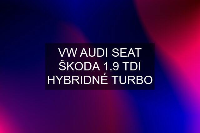 VW AUDI SEAT ŠKODA 1.9 TDI HYBRIDNÉ TURBO