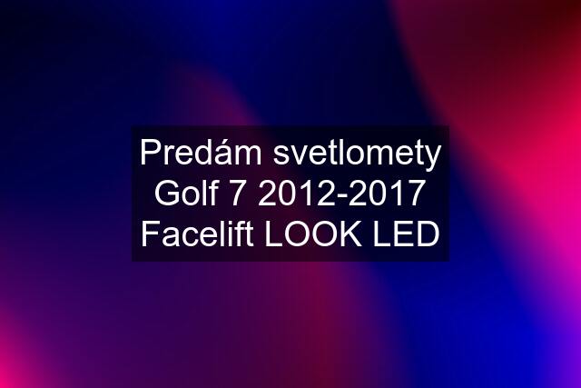 Predám svetlomety Golf 7 2012-2017 Facelift LOOK LED