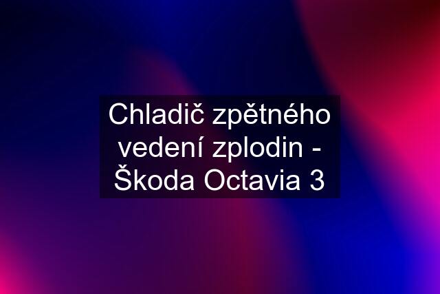 Chladič zpětného vedení zplodin - Škoda Octavia 3
