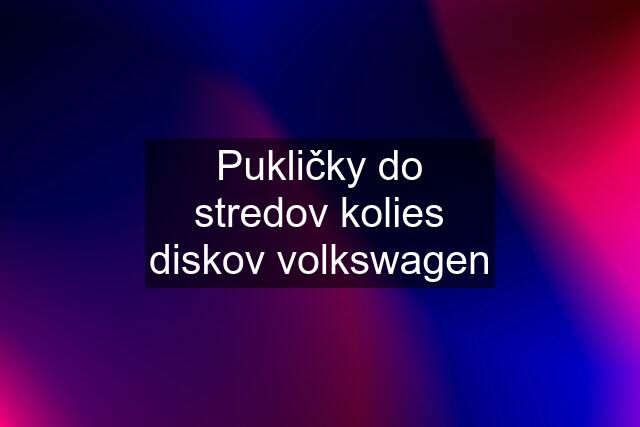 Pukličky do stredov kolies diskov volkswagen