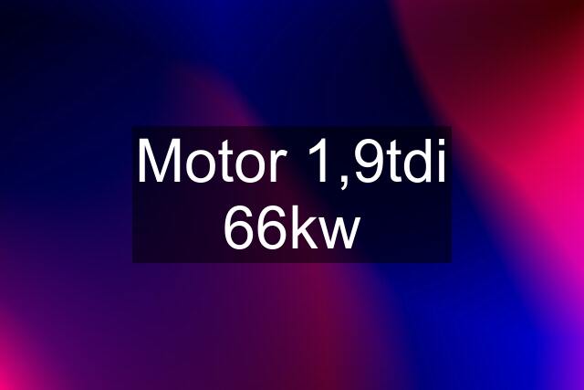 Motor 1,9tdi 66kw