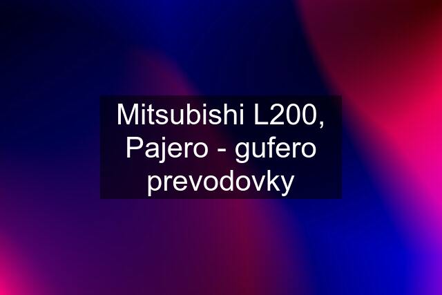 Mitsubishi L200, Pajero - gufero prevodovky