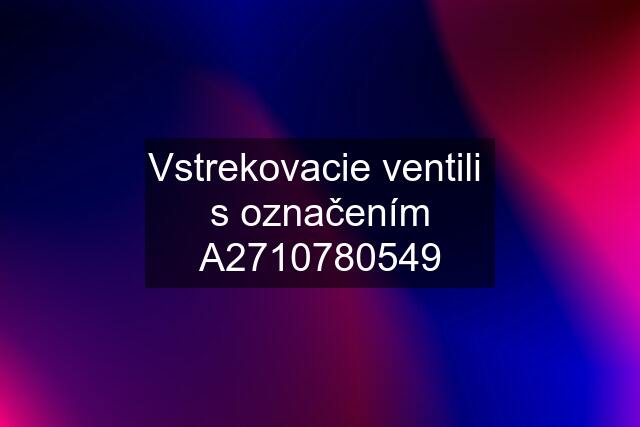 Vstrekovacie ventili  s označením A2710780549