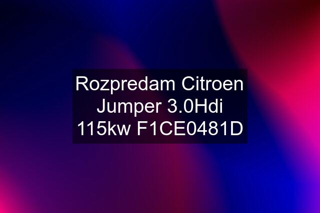 Rozpredam Citroen Jumper 3.0Hdi 115kw F1CE0481D