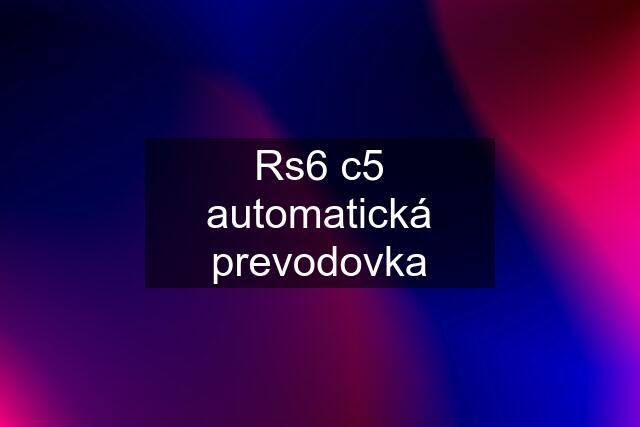 Rs6 c5 automatická prevodovka