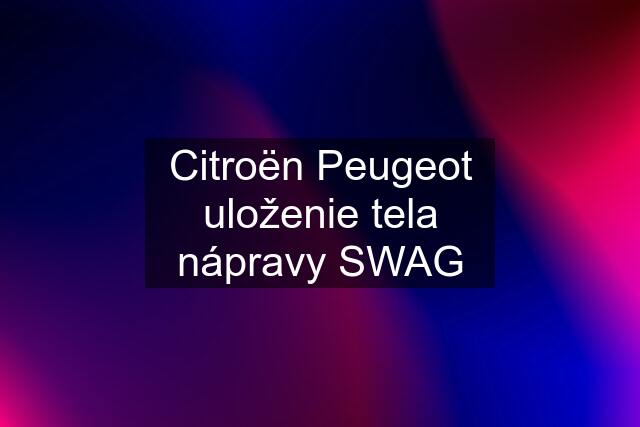 Citroën Peugeot uloženie tela nápravy SWAG