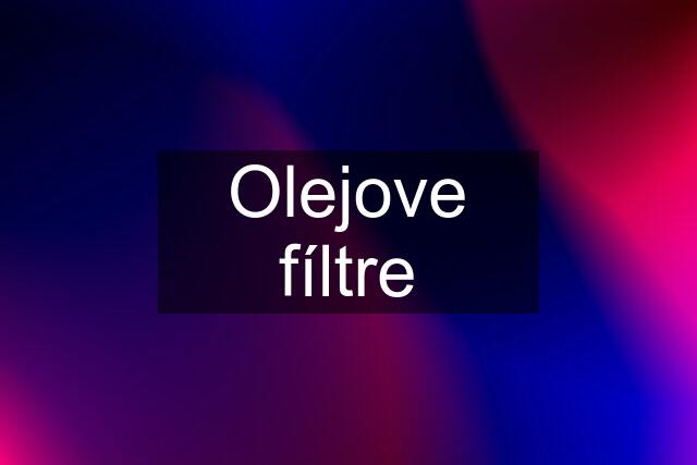 Olejove fíltre