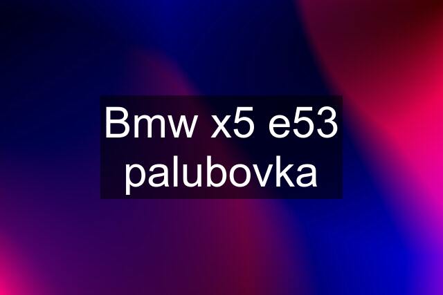 Bmw x5 e53 palubovka