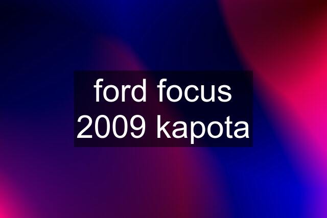 ford focus 2009 kapota