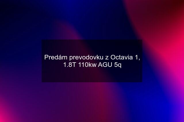 Predám prevodovku z Octavia 1, 1.8T 110kw AGU 5q