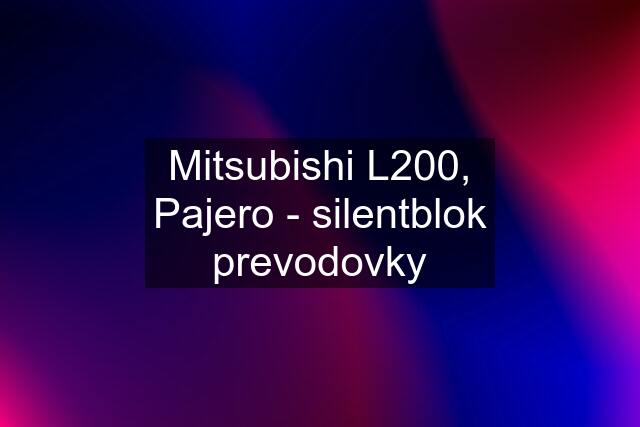 Mitsubishi L200, Pajero - silentblok prevodovky