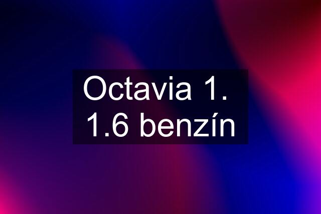 Octavia 1.  1.6 benzín