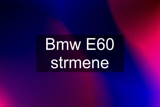 Bmw E60 strmene