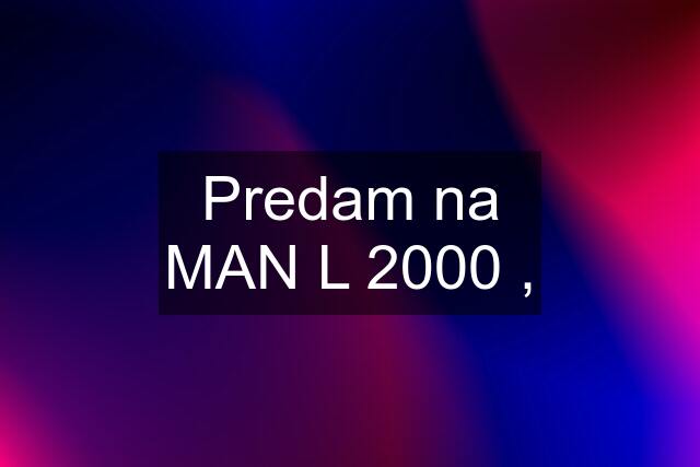 Predam na MAN L 2000 ,