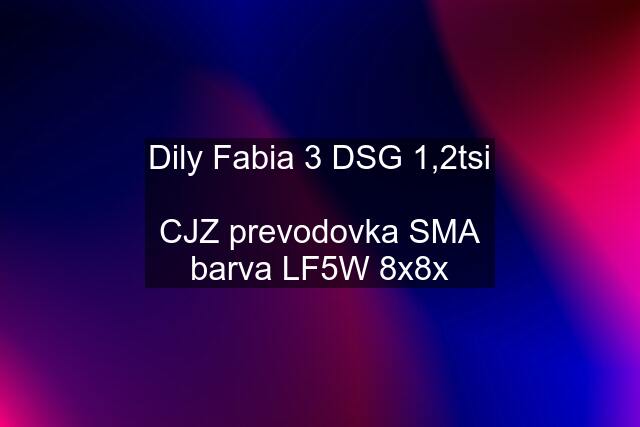 Dily Fabia 3 DSG 1,2tsi  CJZ prevodovka SMA barva LF5W 8x8x