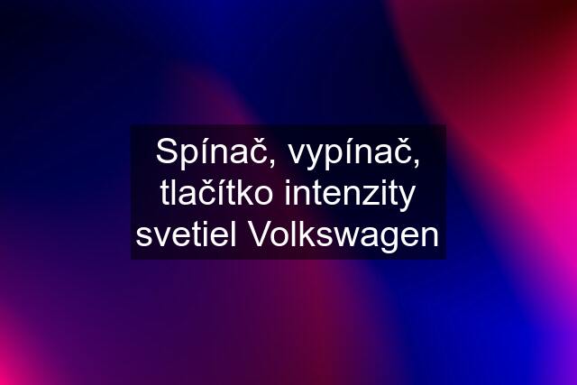 Spínač, vypínač, tlačítko intenzity svetiel Volkswagen