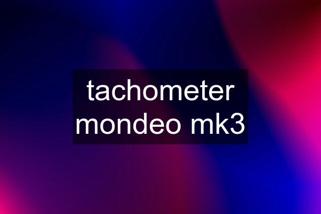 tachometer mondeo mk3