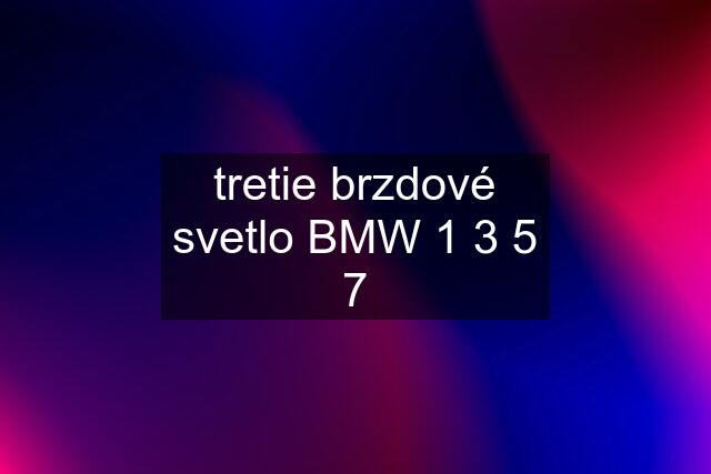 tretie brzdové svetlo BMW 1 3 5 7