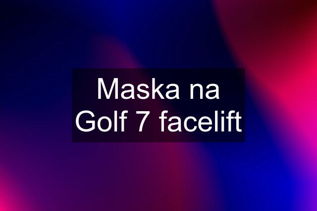 Maska na Golf 7 facelift