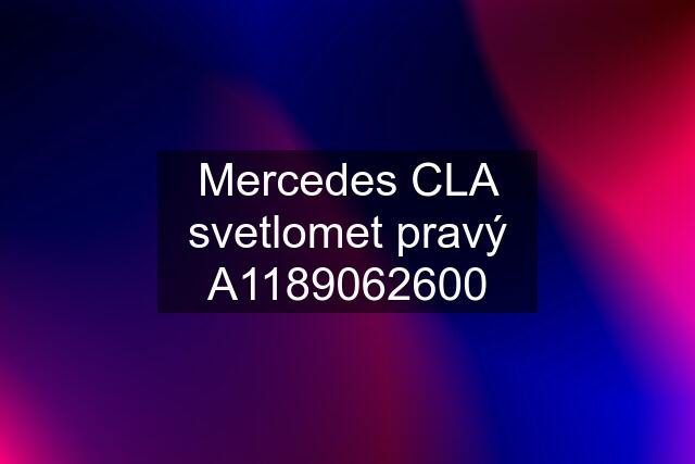 Mercedes CLA svetlomet pravý A1189062600