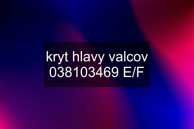 kryt hlavy valcov 038103469 E/F