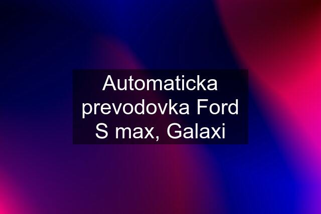 Automaticka prevodovka Ford S max, Galaxi