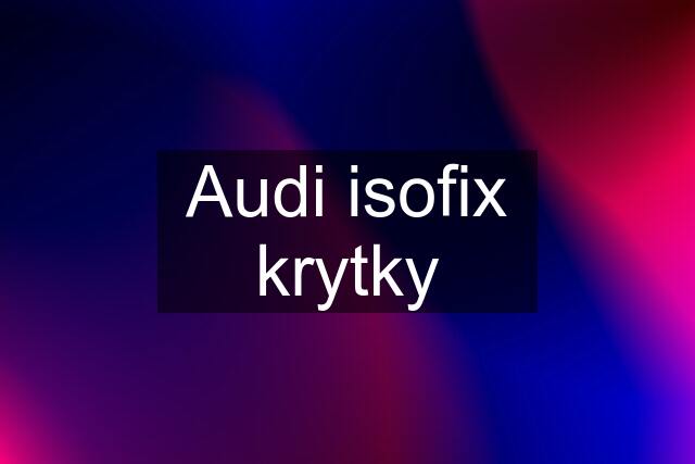 Audi isofix krytky