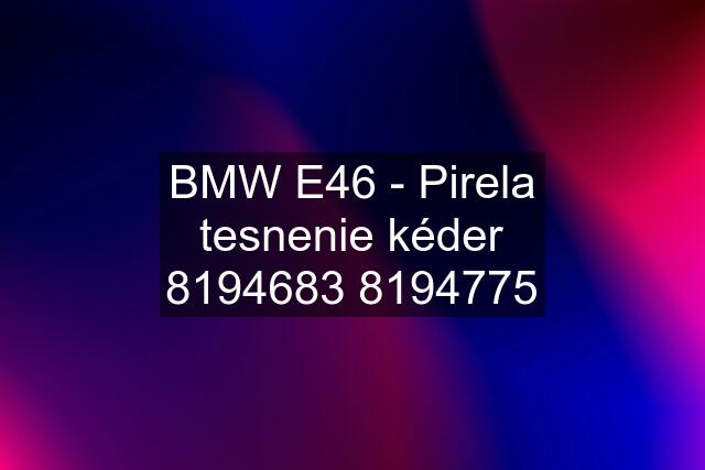 BMW E46 - Pirela tesnenie kéder 8195