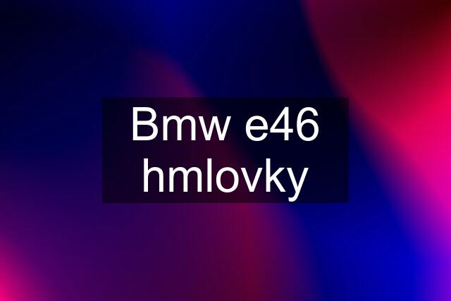 Bmw e46 hmlovky