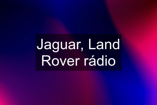 Jaguar, Land Rover rádio