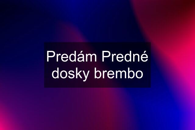 Predám Predné dosky brembo