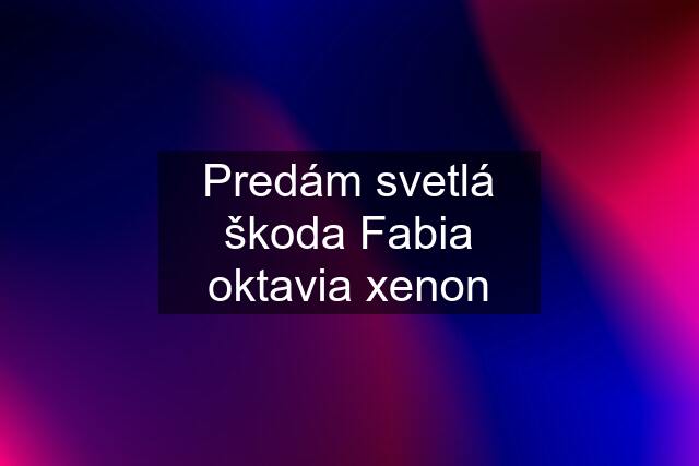 Predám svetlá škoda Fabia oktavia xenon