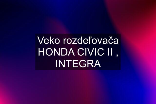 Veko rozdeľovača HONDA CIVIC II , INTEGRA