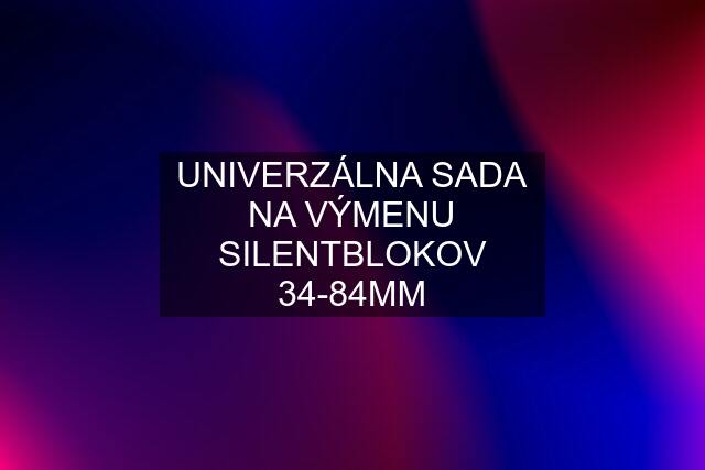 UNIVERZÁLNA SADA NA VÝMENU SILENTBLOKOV 34-84MM