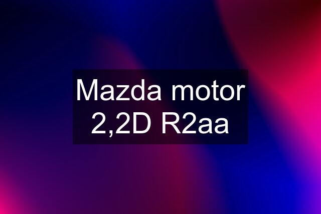 Mazda motor 2,2D R2aa