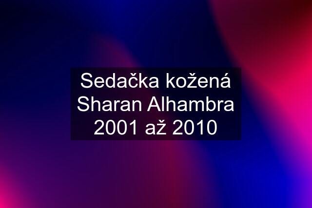 Sedačka kožená Sharan Alhambra 2001 až 2010